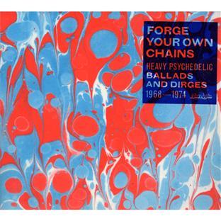 FORGE YOUR OWN CHAINS HEAVY PSYCHEDELIC BALLADS AND DIRGES 1968-1974