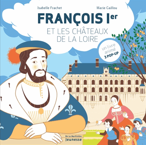 François Ier et les châteaux de la Loire - Un livre animé, 3 pop-up