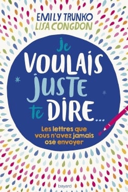 Je voulais juste te dire... - Les lettres que vous n'avez jamais osé envoyer