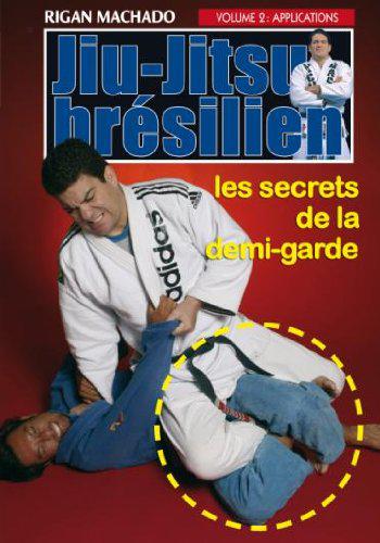 JIU-JITSU BRESILIEN, LES SECRETS DE LA DEMI-GARDE, VOLUME 2 : APPLICATIONS