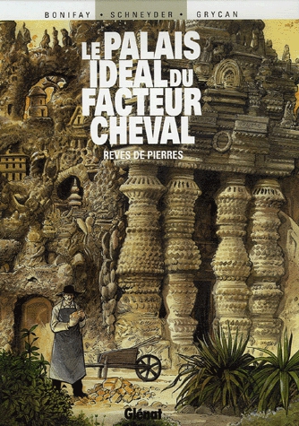 Le Palais idéal du facteur Cheval - Rêves de pierre