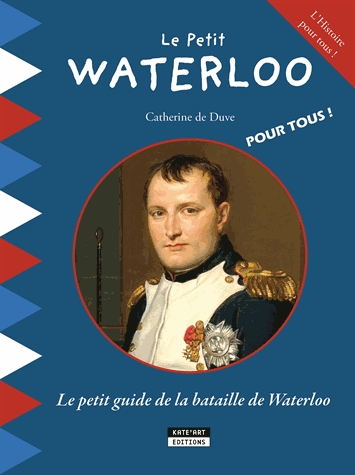 Le petit Waterloo - Le petit guide de la bataille de Waterloo