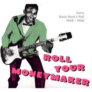 ROLL YOUR MONEYMAKER- EARLY BLACK ROCK'N'ROLL 1948-1958
