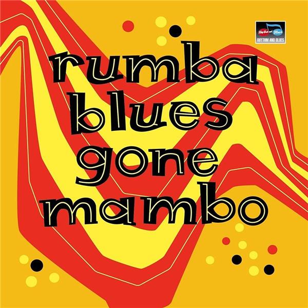 RUMBA BLUES GONE MAMBO - HOW LATIN MUSIC CHANGED RHYTHM & BLUES
