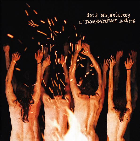 SOUS LES BRULURES L'INCANDESCENCE INTACTE