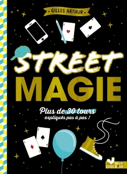 Street magie - Plus de 300 tours expliqués pas à pas !