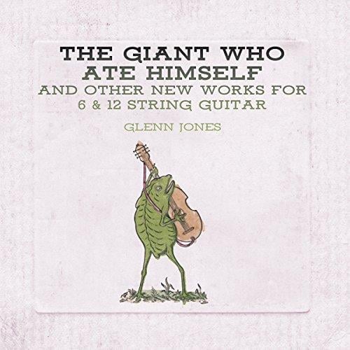 THE GIANT WHO ATE HIMSELF AND OTHER NEW WORKS FOR 6 & 12 STRING GUITAR