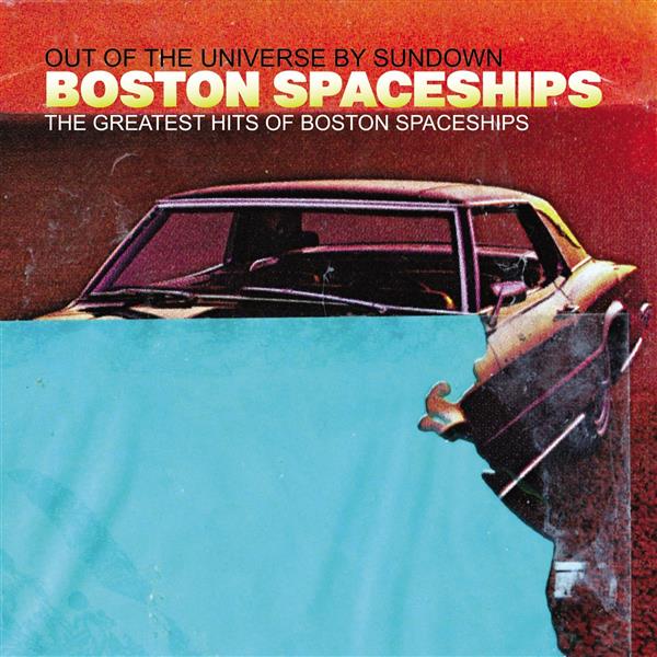 THE GREATEST HITS OF BOSTON SPACESHIPS (OUT OF THE UNIVERSE BY SUNDOWN)