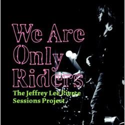 THE JEFFREY LEE PIERCE SESSIONS PROJECT : WE ARE ONLY RIDERS