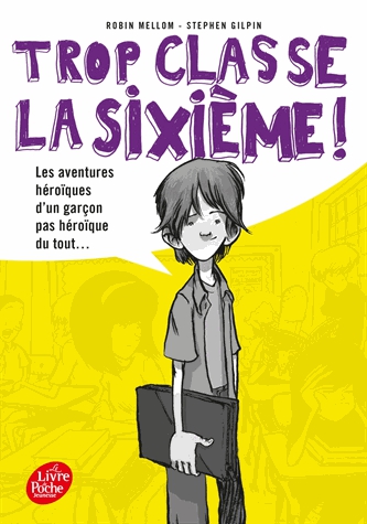 Trop classe la sixième ! Tome 1 - Les aventures héroïques d'un garçon pas héroïque du tout...