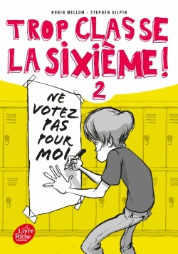 Trop classe la sixième ! Tome 2 - Ne votez pas pour moi !