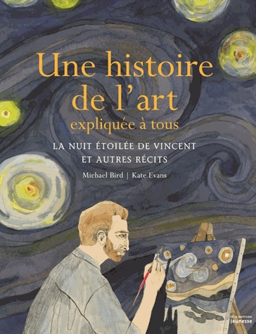 Une histoire de l'art expliquée à tous - La nuit étoilée de Vincent et autres récits