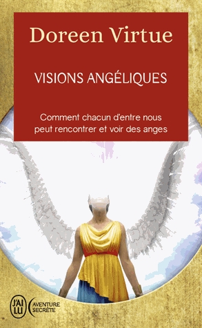 Visions angéliques - Un recueil de témoignages des personnes ayant vu les anges et un guide pratique
