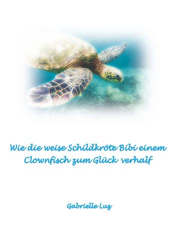 Wie die weise Schildkröte Bibi einem Clownfisch zum Glück verhalf
