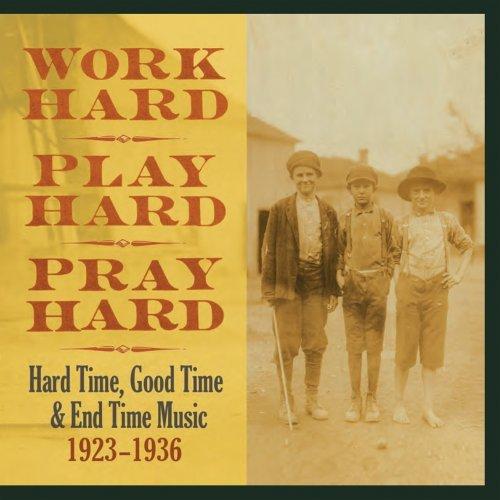 WORK HARD, PLAY HARD, PRAY HARD : HARD TIME, GOOD TIME & END TIME MUSIC 1923-193