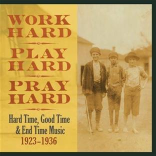 WORK HARD, PLAY HARD, PRAY HARD : HARD TIME, GOOD TIME & END TIME MUSIC 1923-193