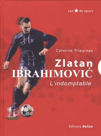 Zlatan Ibrahimovic - L'indomptable